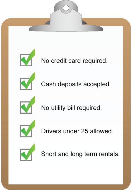 No credit card required. Cash deposits accepted. Flexible payment options. Drivers under 25 allowed. Short and long term rentals.